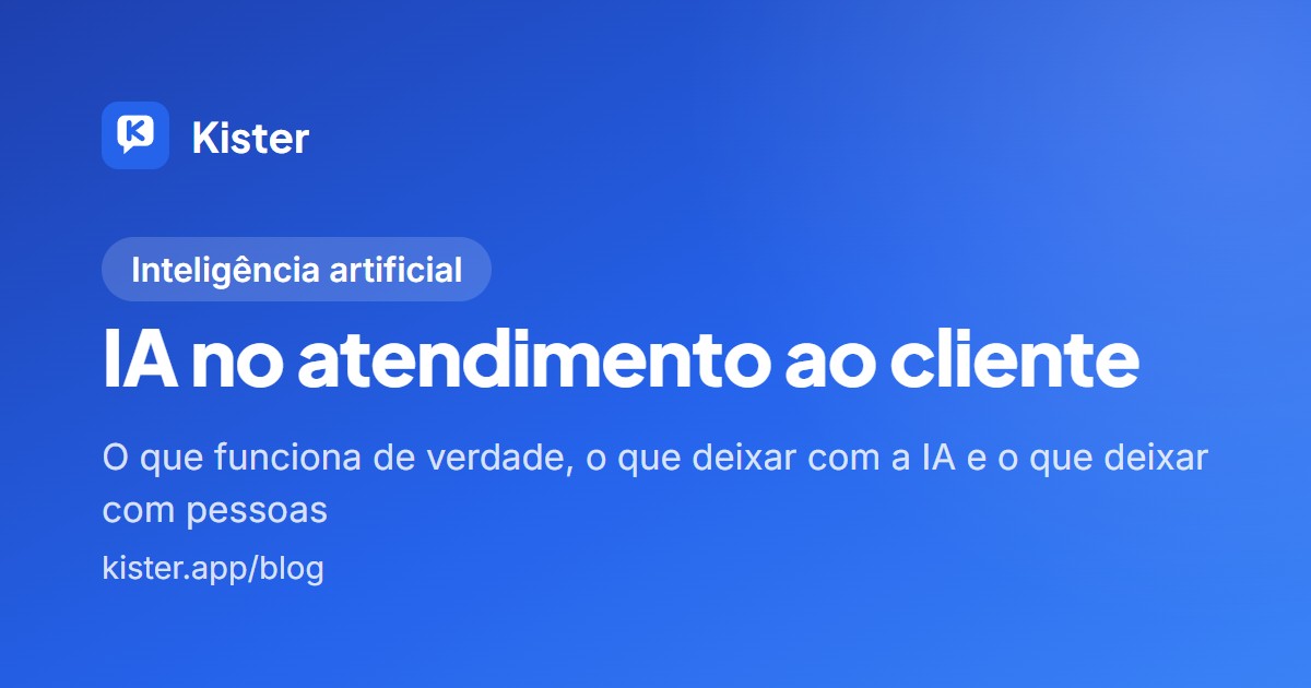 Capa azul do blog do Kister com o título IA no atendimento ao cliente e o subtítulo o que funciona de verdade, o que deixar com a IA e o que deixar com pessoas